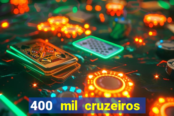 400 mil cruzeiros em reais